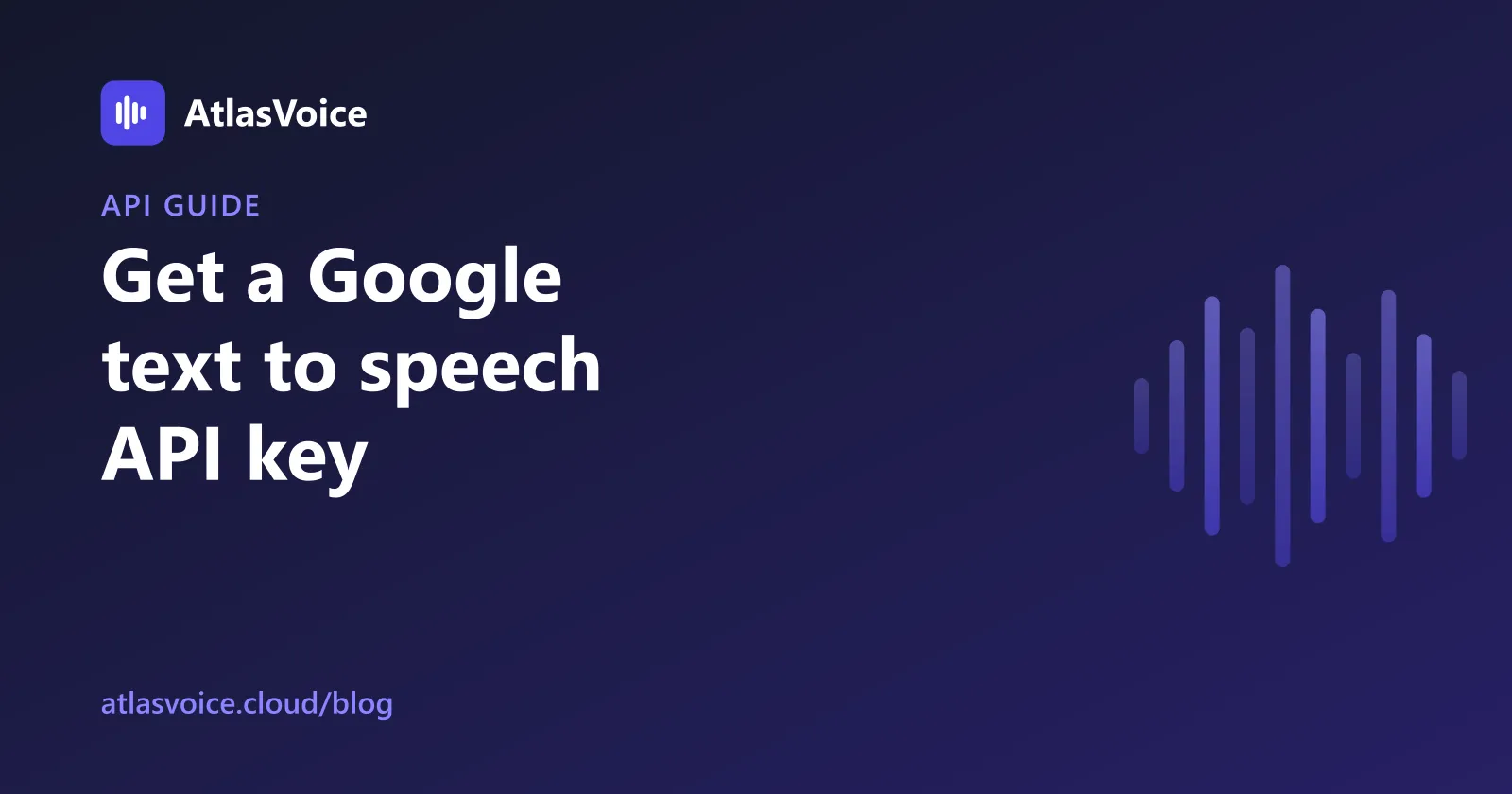 How to Get a Google Text to Speech API Key (Step by Step) — AtlasVoice blog